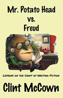 Pan Ziemniak kontra Freud: Lekcje rzemiosła pisania fikcji - Mr. Potato Head vs. Freud: Lessons on the Craft of Writing Fiction