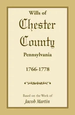 Testamenty hrabstwa Chester w Pensylwanii, 1766-1778 - Wills of Chester County, Pennsylvania, 1766-1778