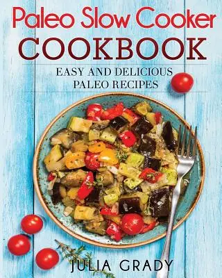 Paleo Slow Cooker Book: Łatwe i pyszne przepisy paleo - Paleo Slow Cooker Cookbook: Easy and Delicious Paleo Recipes