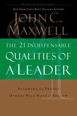 21 niezbędnych cech lidera: Stawanie się osobą, za którą inni będą chcieli podążać - The 21 Indispensable Qualities of a Leader: Becoming the Person Others Will Want to Follow