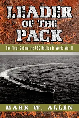Leader of the Pack: Okręt podwodny floty USS Batfish podczas II wojny światowej - Leader of the Pack: The Fleet Submarine USS Batfish in World War II