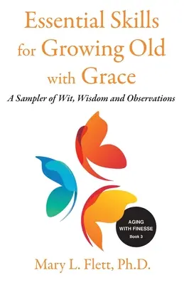 Podstawowe umiejętności starzenia się z wdziękiem: Próbka wiedzy, mądrości i obserwacji - Essential Skills for Growing Old with Grace: A Sampler of With, Wisdom and Observations