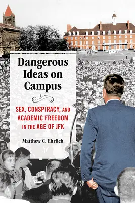 Niebezpieczne idee na kampusie: Seks, spisek i wolność akademicka w epoce JFK - Dangerous Ideas on Campus: Sex, Conspiracy, and Academic Freedom in the Age of JFK