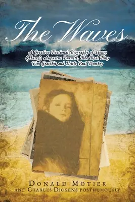 The Waves: Twórcza biografia Henry'ego (Harry'ego) Augustusa Burnetta, prawdziwego Maleńkiego Tima Cratchita i Małego Paula Dombeya - The Waves: A Creative Factional Biography of Henry (Harry) Augustus Burnett, The Real Tiny Tim Cratchit and Little Paul Dombey