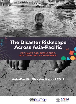 Raport o klęskach żywiołowych w regionie Azji i Pacyfiku 2019: Krajobraz ryzyka klęsk żywiołowych w regionie Azji i Pacyfiku - ścieżki odporności, integracji i wzmocnienia pozycji - Asia-Pacific Disaster Report 2019: The Disaster Riskscape Across Asia-Pacific - Pathways for Resilience, Inclusion and Empowerment