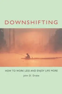 Downshifting: Jak pracować mniej i cieszyć się życiem bardziej - Downshifting: How to Work Less and Enjoy Life More