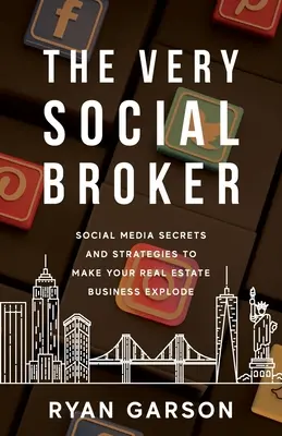 The Very Social Broker: Sekrety i strategie mediów społecznościowych, dzięki którym Twój biznes nieruchomości eksploduje - The Very Social Broker: Social Media Secrets and Strategies to Make Your Real Estate Business Explode