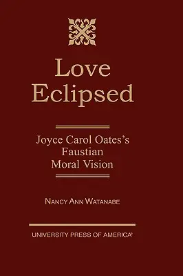 Miłość zaćmiona: Faustowska wizja moralności Joyce Carol Oates - Love Eclipsed: Joyce Carol Oates's Faustian Moral Vision