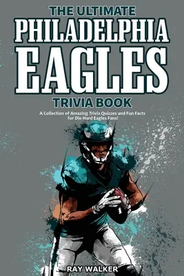 The Ultimate Philadelphia Eagles Trivia Book: Kolekcja niesamowitych quizów i zabawnych faktów dla zagorzałych fanów Eagles! - The Ultimate Philadelphia Eagles Trivia Book: A Collection of Amazing Trivia Quizzes and Fun Facts for Die-Hard Eagles Fans!