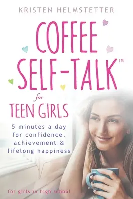 Coffee Self-Talk for Teen Girls: 5 minut dziennie dla pewności siebie, osiągnięć i szczęścia na całe życie - Coffee Self-Talk for Teen Girls: 5 Minutes a Day for Confidence, Achievement & Lifelong Happiness