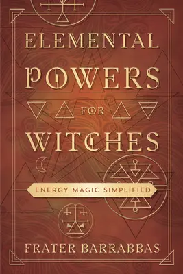 Moce żywiołów dla czarownic: Uproszczona magia energii - Elemental Powers for Witches: Energy Magic Simplified