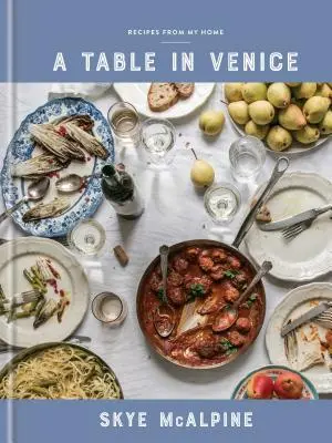 Stół w Wenecji: Przepisy z mojego domu: Książka kucharska - A Table in Venice: Recipes from My Home: A Cookbook