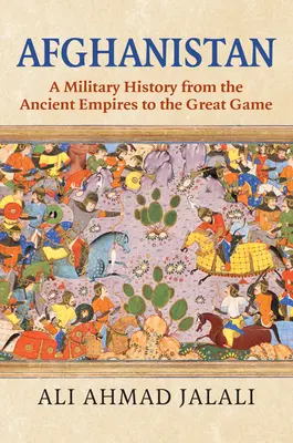 Afganistan: Historia wojskowości od starożytnych imperiów do Wielkiej Gry - Afghanistan: A Military History from the Ancient Empires to the Great Game