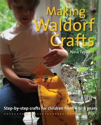 Tworzenie rękodzieła waldorfskiego: Rękodzieło krok po kroku dla dzieci w wieku od 6 do 8 lat - Making Waldorf Crafts: Step-By-Step Crafts for Children from 6 to 8 Years