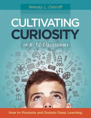 Kultywowanie ciekawości w klasach K-12: jak promować i podtrzymywać głębokie uczenie się - Cultivating Curiosity in K-12 Classrooms: How to Promote and Sustain Deep Learning