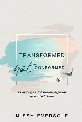 Transformed, Not Conformed: Przyjęcie zmieniającego życie podejścia do duchowych nawyków - Transformed, Not Conformed: Embracing a Life-Changing Approach to Spiritual Habits