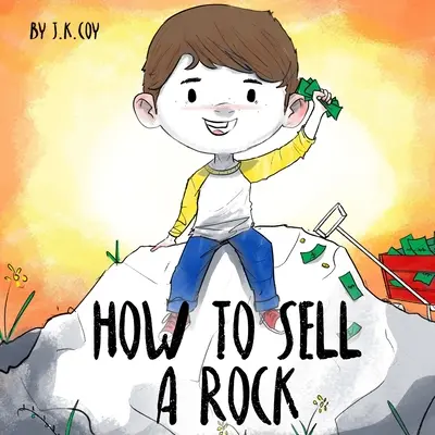 Jak sprzedać kamień: Zabawna opowieść dla dzieci o kreatywnym rozwiązywaniu problemów - How to Sell a Rock: A Fun Kidpreneur Story about Creative Problem Solving