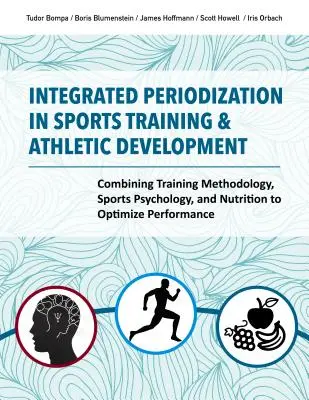 Zintegrowana periodyzacja w treningu sportowym i rozwoju sportowym: Połączenie metodologii treningu, psychologii sportu i odżywiania w celu optymalizacji wydajności - Integrated Periodization in Sports Training & Athletic Development: Combining Training Methodology, Sports Psychology, and Nutrition to Optimize Perfo