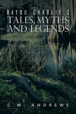 Opowieści, mity i legendy z Bayou Charlie - Bayou Charlie's Tales, Myths and Legends