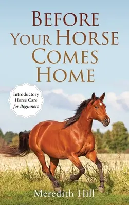 Zanim koń wróci do domu: wprowadzenie do pielęgnacji koni dla początkujących - Before Your Horse Comes Home: Introductory Horse Care for Beginners