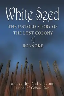 White Seed: Nieopowiedziana historia zaginionej kolonii Roanoke - White Seed: The Untold Story of the Lost Colony of Roanoke