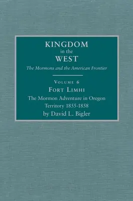 Fort Limhi, tom 6: Mormońska przygoda na terytorium Oregonu w latach 1855-1858 - Fort Limhi, Volume 6: The Mormon Adventure in Oregon Territory 1855-1858