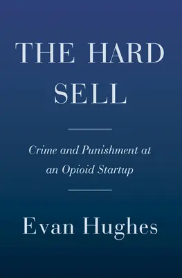 Trudna sprzedaż: zbrodnia i kara w opioidowym startupie - The Hard Sell: Crime and Punishment at an Opioid Startup