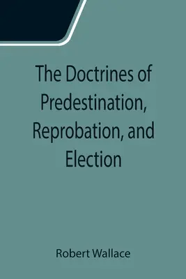 Doktryny predestynacji, potępienia i wybrania - The Doctrines of Predestination, Reprobation, and Election