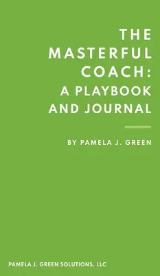 Mistrzowski trener: Podręcznik i dziennik - The Masterful Coach: A Playbook and Journal