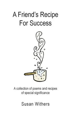 Przepis przyjaciela na sukces: Zbiór wierszy i przepisów o szczególnym znaczeniu - A Friend's Recipe For Success: A collection of poems and recipes of special significance