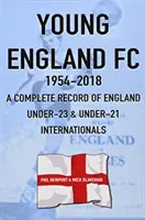 Young England FC 1954-2018 - Kompletny zapis międzynarodowych meczów piłkarskich Anglii U-23 i U-21 - Young England FC 1954-2018 - A Complete Record of England U-23 & U-21 Football Internationals