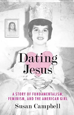 Randka z Jezusem: Historia fundamentalizmu, feminizmu i amerykańskiej dziewczyny - Dating Jesus: A Story of Fundamentalism, Feminism, and the American Girl