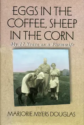 Jajka w kawie, owce w kukurydzy: Moje 17 lat jako gospodyni rolna - Eggs in the Coffee, Sheep in the Corn: My 17 Years as a Farmwife