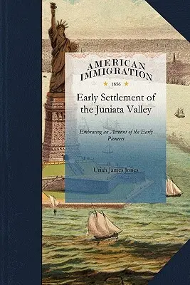 History of the Early Settlement of the J: Embracing an Account of the Early Pioneers, and the Trials and Privations Incident to the Settlement of the J: Embracing an Account of the Early Pioneers, and the Trials and Privations Incident to the Settlement of the J. - History of the Early Settlement of the J: Embracing an Account of the Early Pioneers, and the Trials and Privations Incident to the Settlement of the