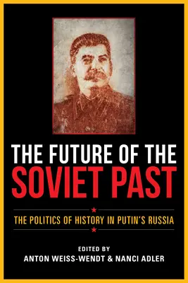 Przyszłość sowieckiej przeszłości: Polityka historyczna w Rosji Putina - The Future of the Soviet Past: The Politics of History in Putin's Russia