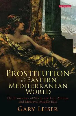 Prostytucja we wschodnim świecie śródziemnomorskim: Ekonomia seksu na późnoantycznym i średniowiecznym Bliskim Wschodzie - Prostitution in the Eastern Mediterranean World: The Economics of Sex in the Late Antique and Medieval Middle East