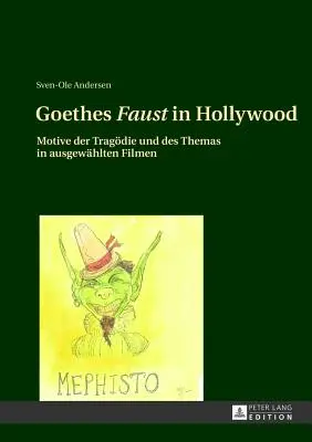 Goethes Faust w Hollywood: Motive Der Tragoedie Und Des Themas in Ausgewaehlten Filmen - Goethes Faust in Hollywood: Motive Der Tragoedie Und Des Themas in Ausgewaehlten Filmen