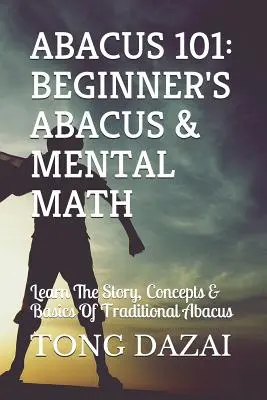 Abacus 101: Abakus dla początkujących i matematyka mentalna: Poznaj historię, koncepcje i podstawy tradycyjnego liczydła - Abacus 101: Beginner's Abacus & Mental Math: Learn the Story, Concepts & Basics of Traditional Abacus