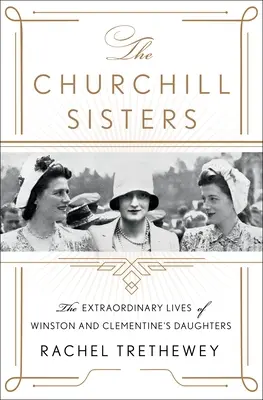 Siostry Churchill: Niezwykłe życie córek Winstona i Clementine - The Churchill Sisters: The Extraordinary Lives of Winston and Clementine's Daughters