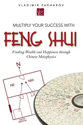 Pomnóż swój sukces z Feng Shui: Odnajdywanie bogactwa i szczęścia dzięki chińskiej metafizyce - Multiply Your Success with Feng Shui: Finding Wealth and Happiness Through Chinese Metaphysics