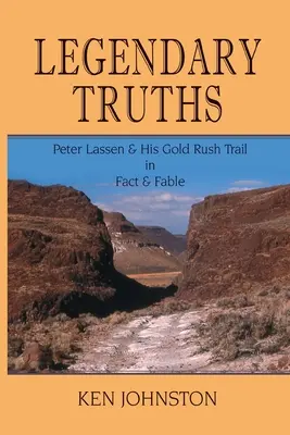 Legendarne prawdy, Peter Lassen i jego szlak gorączki złota w faktach i bajkach - Legendary Truths, Peter Lassen & His Gold Rush Trail in Fact & Fable