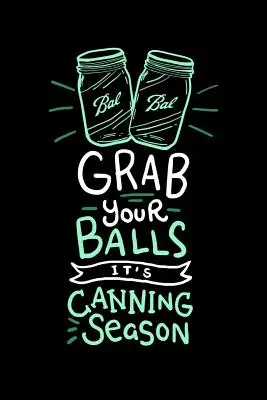 Grab Your Balls It's Canning Season: 120 stron I 6x9 I Dot Grid I Funny Farmer & Homesteader Gifts