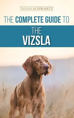 Kompletny przewodnik po psach rasy Vizsla: Wybór, karmienie, szkolenie, ćwiczenia, socjalizacja i miłość do nowego psa rasy Vizsla - The Complete Guide to the Vizsla: Selecting, Feeding, Training, Exercising, Socializing, and Loving Your New Vizsla