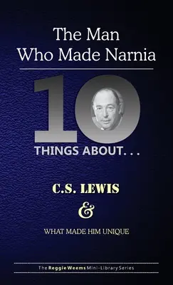 Dziesięć rzeczy o. . . C.S. Lewis i to, co uczyniło go wyjątkowym: (Człowiek, który stworzył Narnię) - Ten Things About. . . C.S. Lewis and What Made Him Unique: (The Man Who Made Narnia)