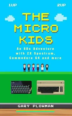 The Micro Kids: Przygoda z lat 80. z ZX Spectrum, Commodore 64 i nie tylko - The Micro Kids: An 80s Adventure with ZX Spectrum, Commodore 64 and more