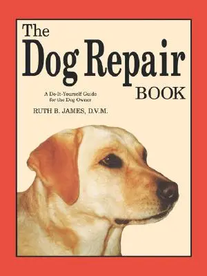 Książka naprawy psa: Przewodnik „zrób to sam” dla właściciela psa - The Dog Repair Book: A Do-It-Yourself Guide for the Dog Owner