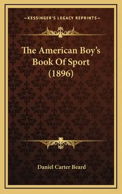 Amerykańska chłopięca książka sportowa (1896) - The American Boy's Book Of Sport (1896)