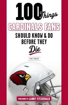 100 rzeczy, które fani Cardinals powinni wiedzieć i zrobić przed śmiercią - 100 Things Cardinals Fans Should Know and Do Before They Die