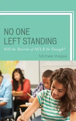 No One Left Standing: Czy zmiana NCLB wystarczy? - No One Left Standing: Will the Rewrite of NCLB Be Enough?