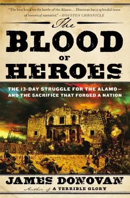 Krew bohaterów: 13-dniowa walka o Alamo - i poświęcenie, które ukształtowało naród - The Blood of Heroes: The 13-Day Struggle for the Alamo--And the Sacrifice That Forged a Nation